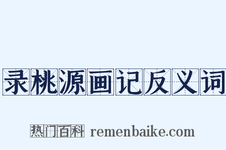 录桃源画记反义词是什么意思的图片